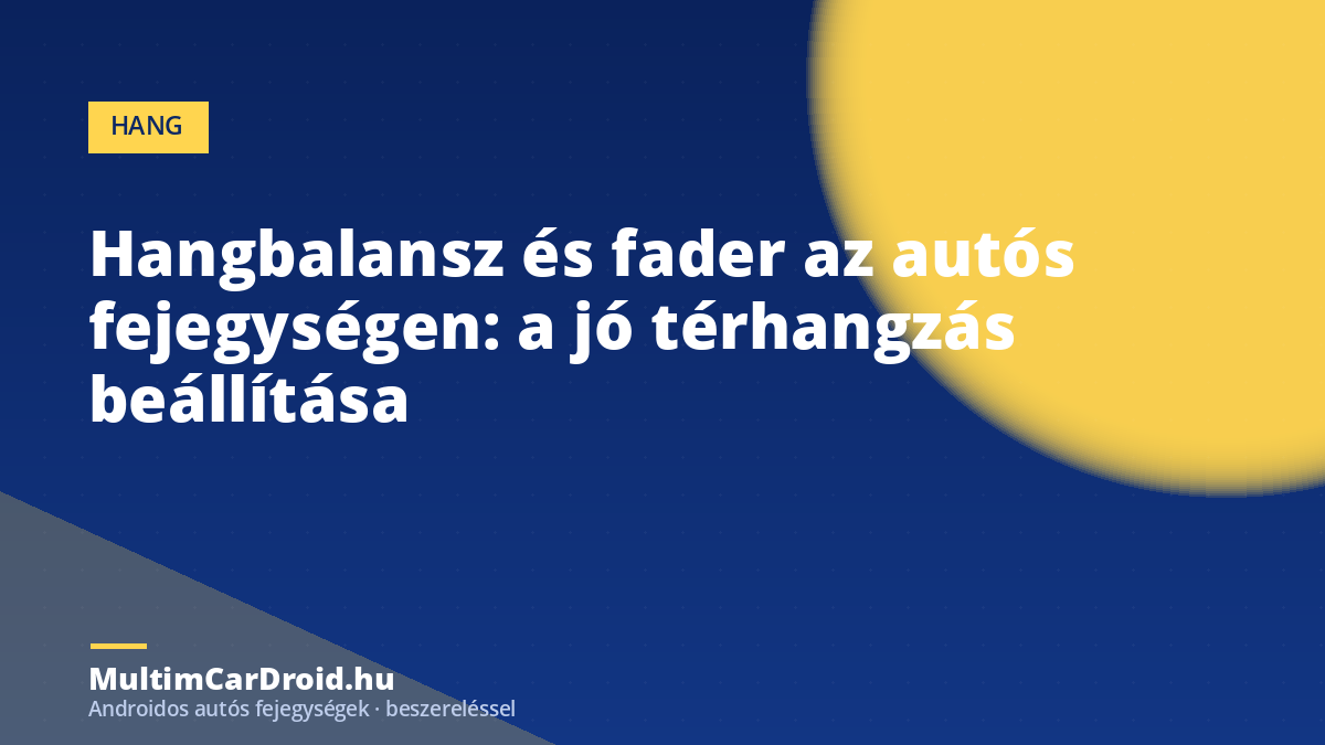 Hangbalansz és fader az autós fejegységen: a jó térhangzás beállítása