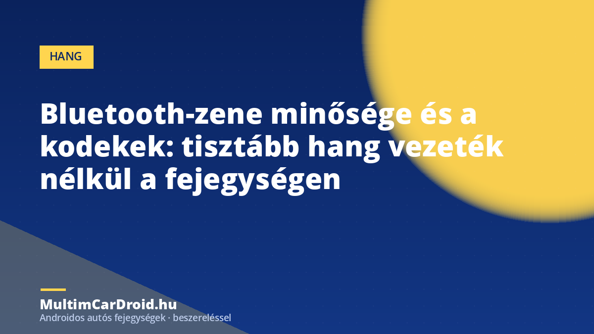Bluetooth-zene minősége és a kodekek: tisztább hang vezeték nélkül a fejegységen