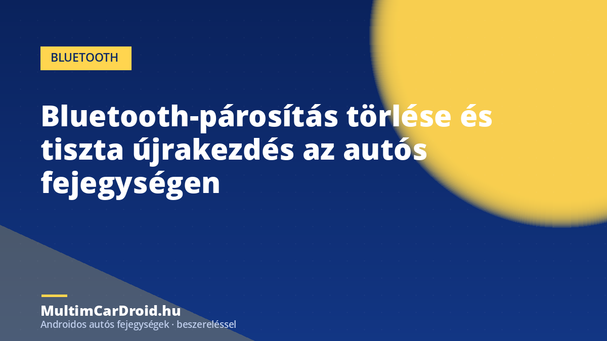 Bluetooth-párosítás törlése és tiszta újrakezdés az autós fejegységen