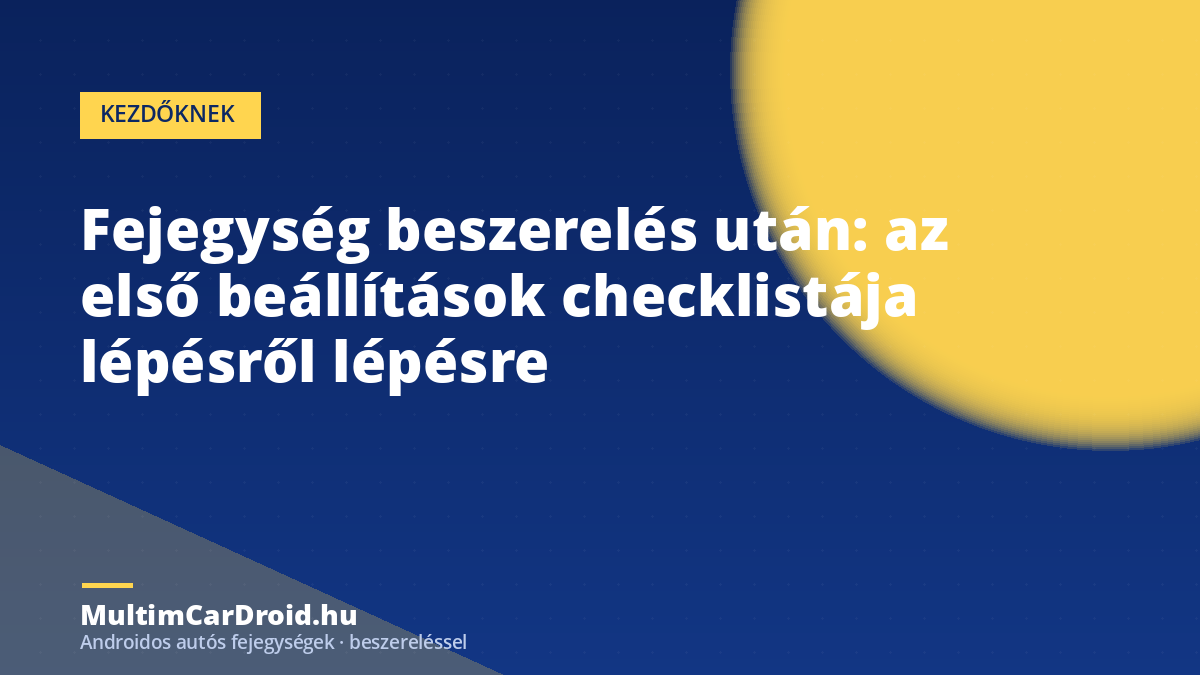 Fejegység beszerelés után: az első beállítások checklistája lépésről lépésre