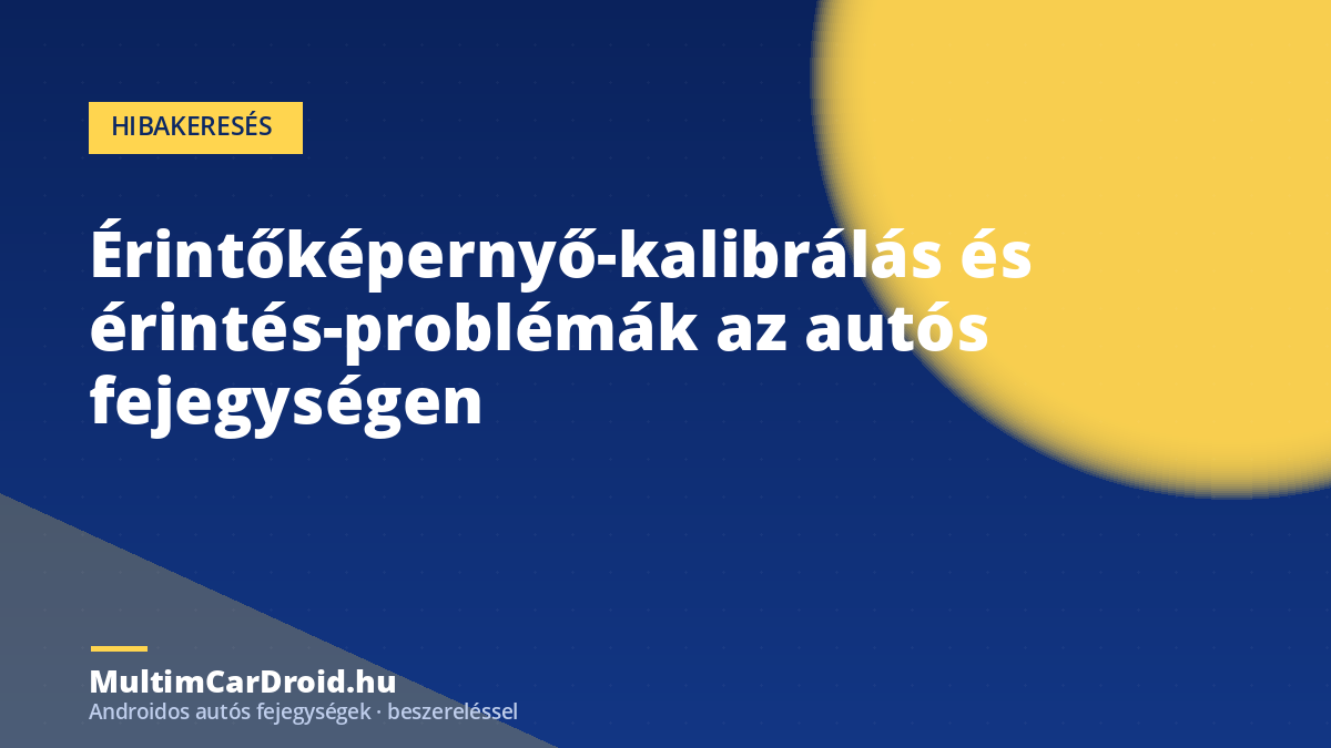 Érintőképernyő-kalibrálás és érintés-problémák az autós fejegységen