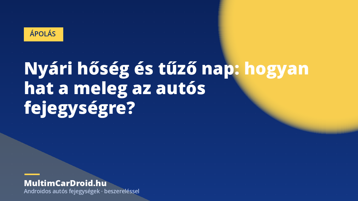 Nyári hőség és tűző nap: hogyan hat a meleg az autós fejegységre?