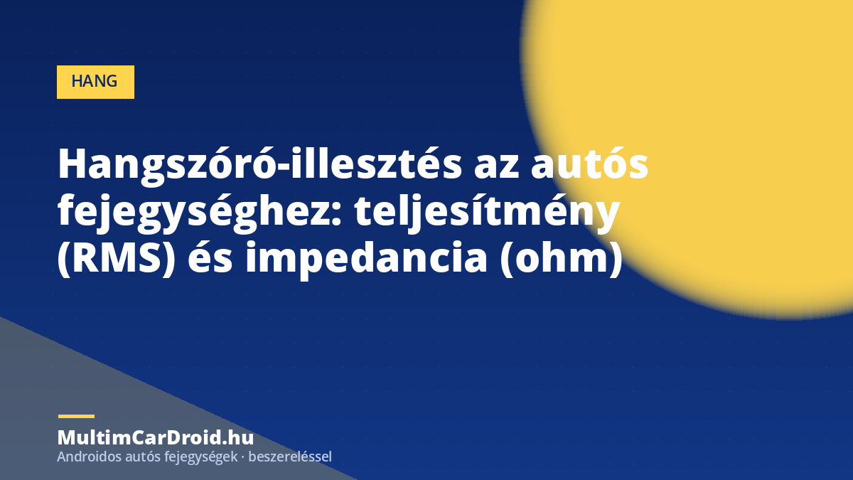 Hangszóró-illesztés az autós fejegységhez: teljesítmény (RMS) és impedancia (ohm)
