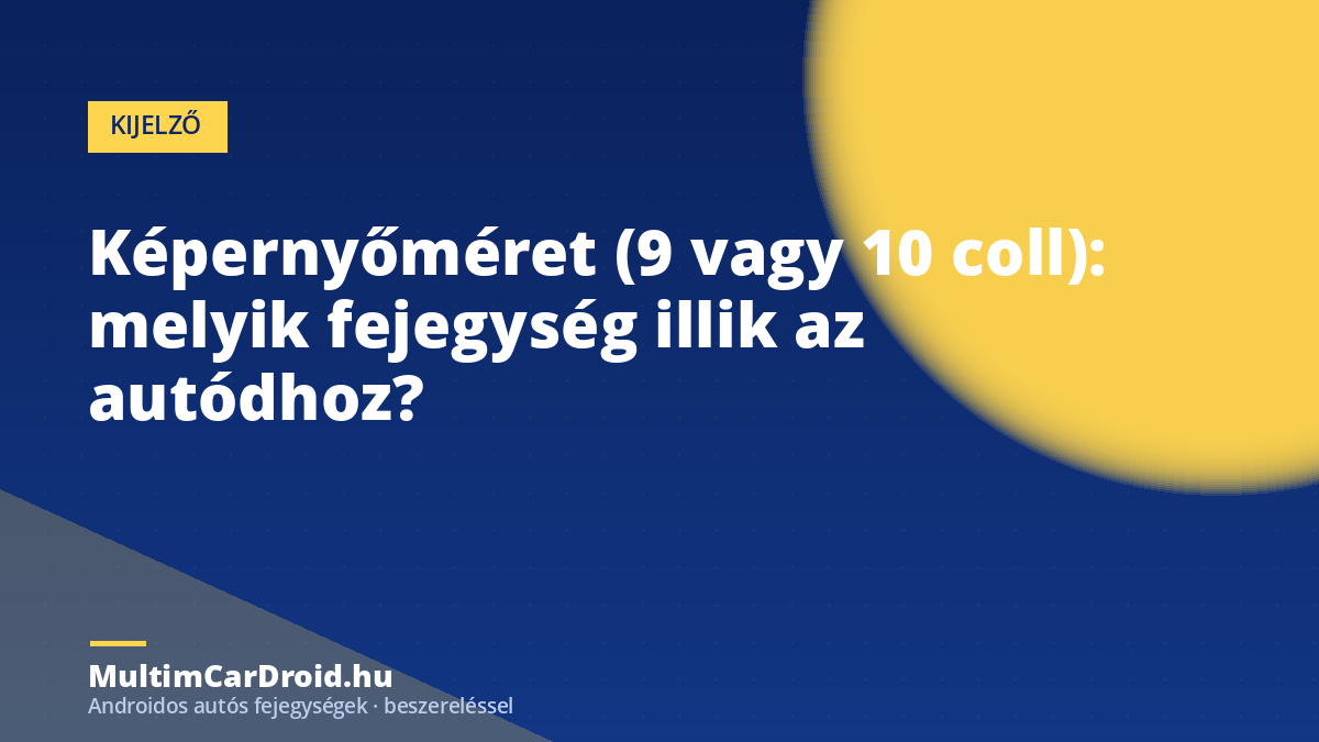 Képernyőméret (9 vagy 10 coll): melyik fejegység illik az autódhoz?