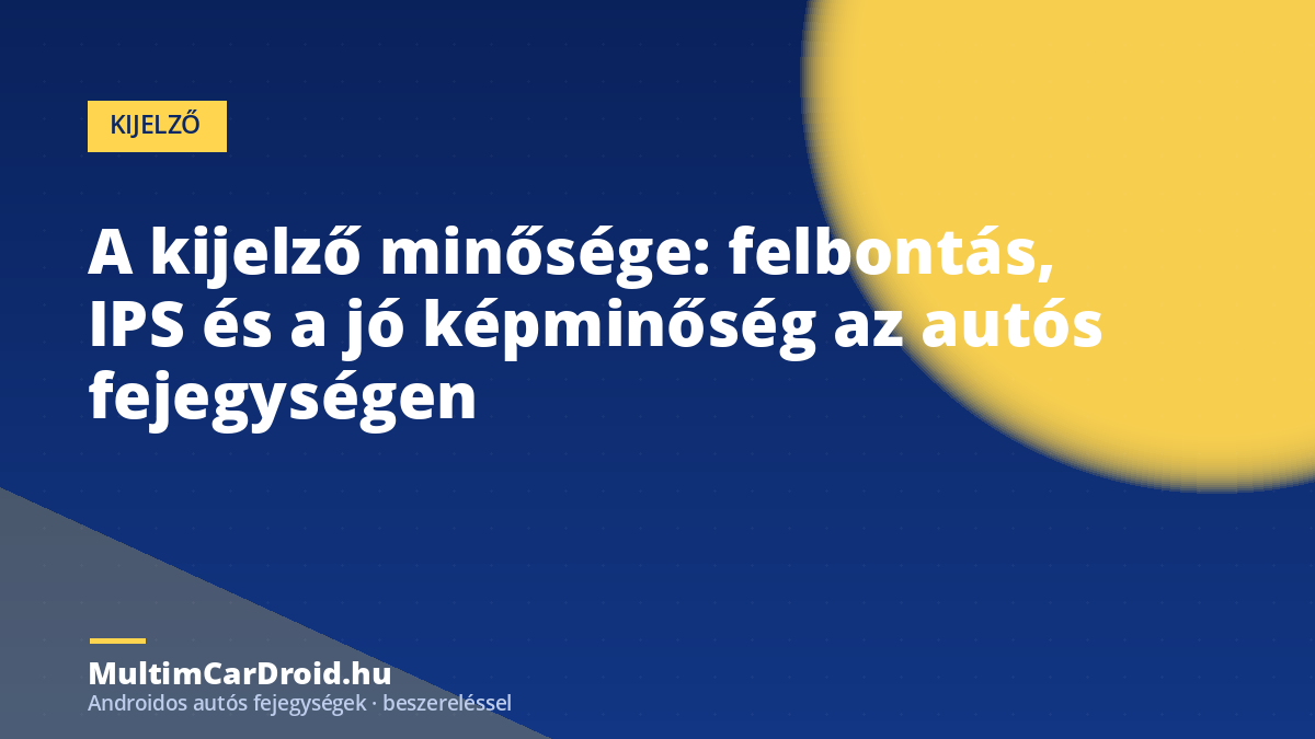 A kijelző minősége: felbontás, IPS és a jó képminőség az autós fejegységen