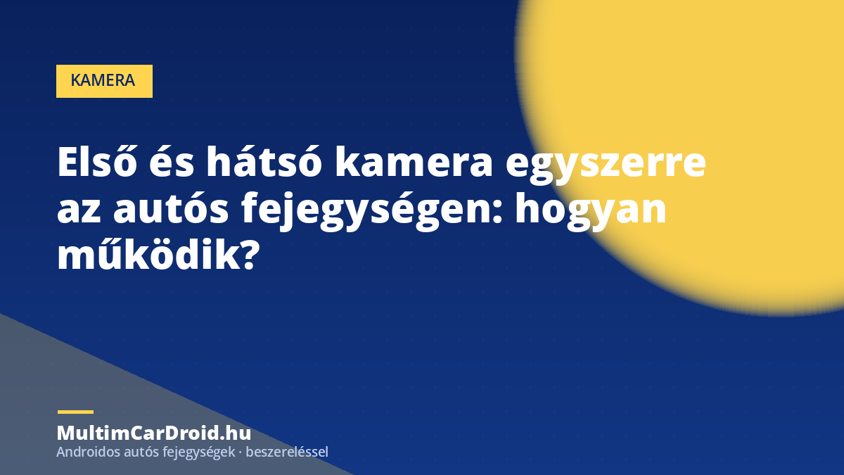 Első és hátsó kamera egyszerre az autós fejegységen: hogyan működik?