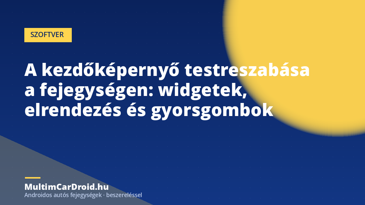 A kezdőképernyő testreszabása a fejegységen: widgetek, elrendezés és gyorsgombok