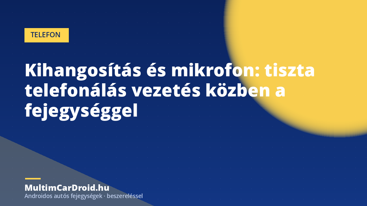 Kihangosítás és mikrofon: tiszta telefonálás vezetés közben a fejegységgel