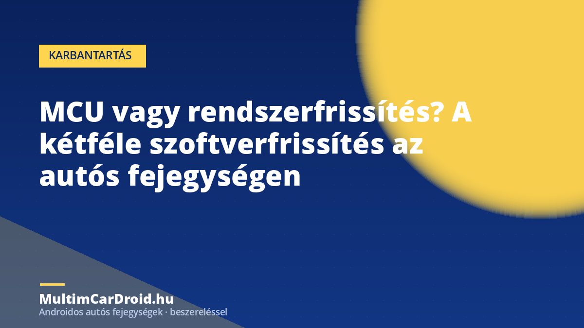 MCU vagy rendszerfrissítés? A kétféle szoftverfrissítés az autós fejegységen