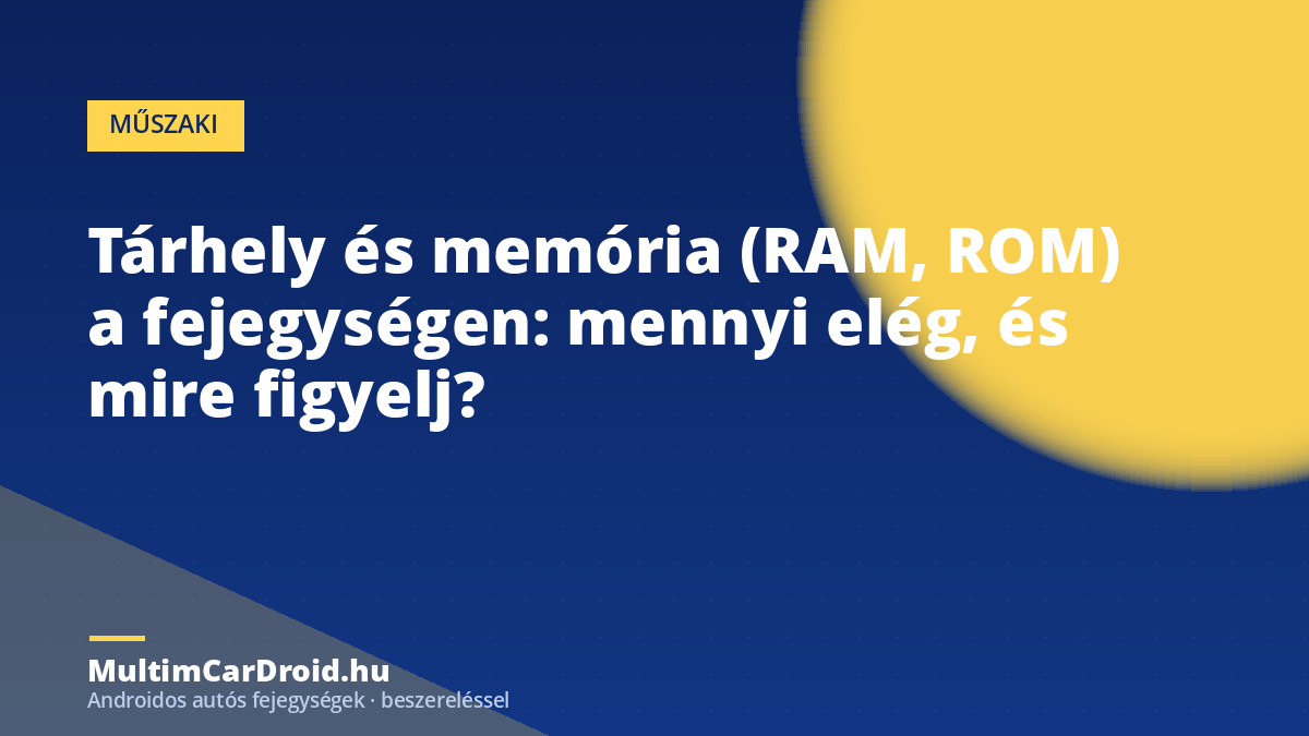 Tárhely és memória (RAM, ROM) a fejegységen: mennyi elég, és mire figyelj?