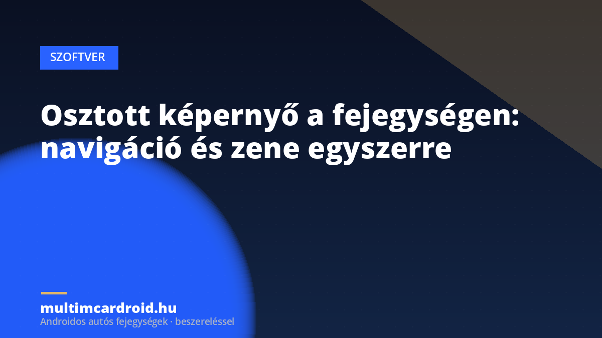 Osztott képernyő a fejegységen: navigáció és zene egyszerre