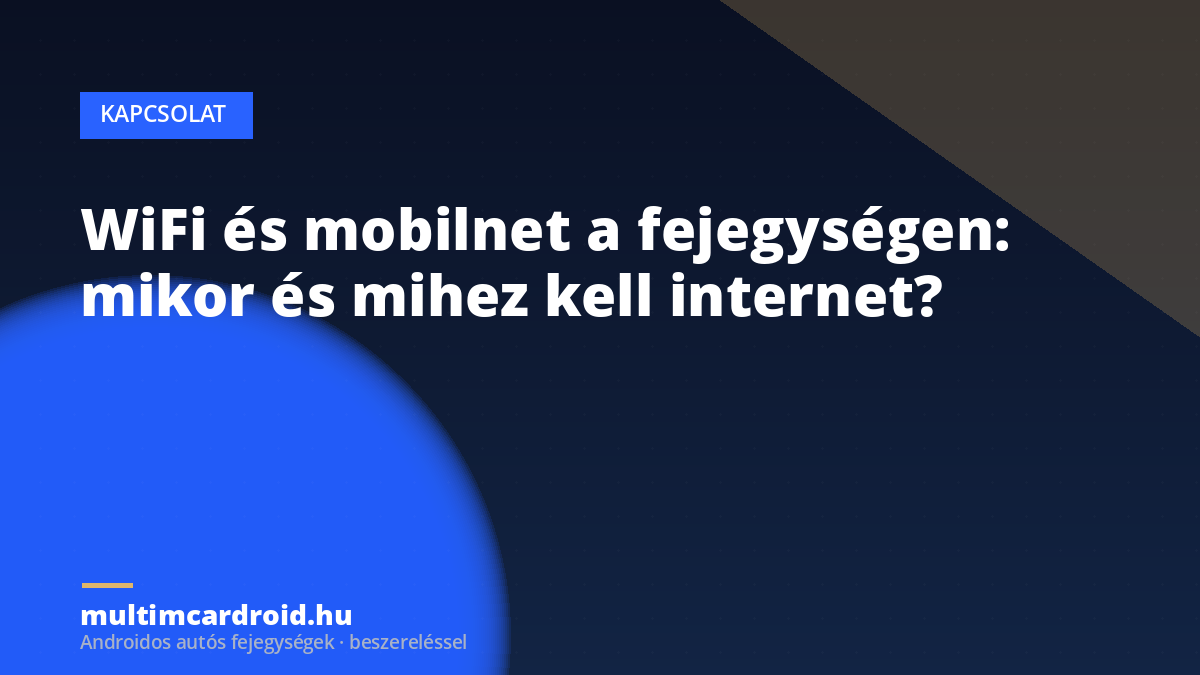 WiFi és mobilnet a fejegységen: mikor és mihez kell internet?